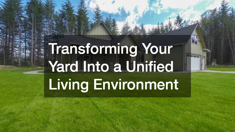 Transforming Your Yard Into a Unified Living Environment