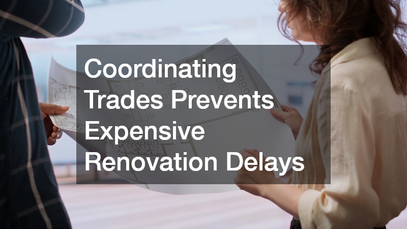 Coordinating Trades Prevents Expensive Renovation Delays