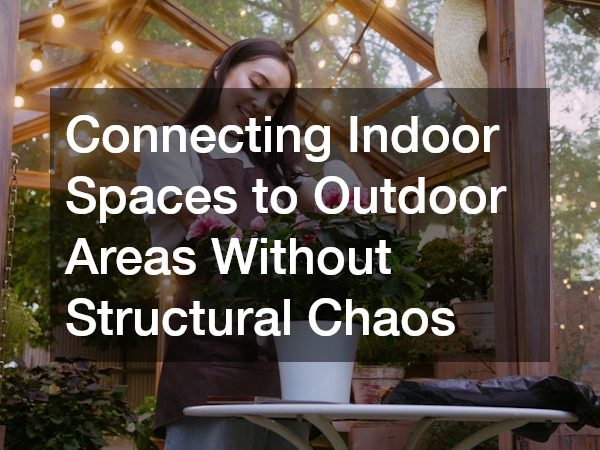 Connecting Indoor Spaces to Outdoor Areas Without Structural Chaos