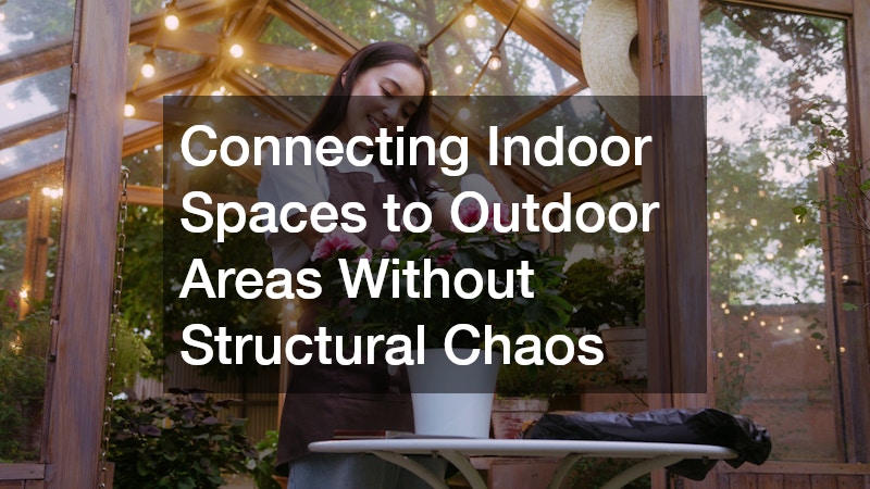 Connecting Indoor Spaces to Outdoor Areas Without Structural Chaos