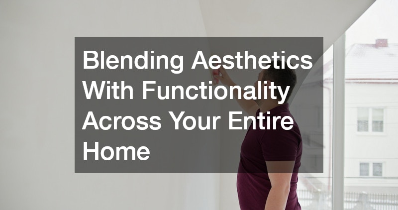 Blending Aesthetics With Functionality Across Your Entire Home