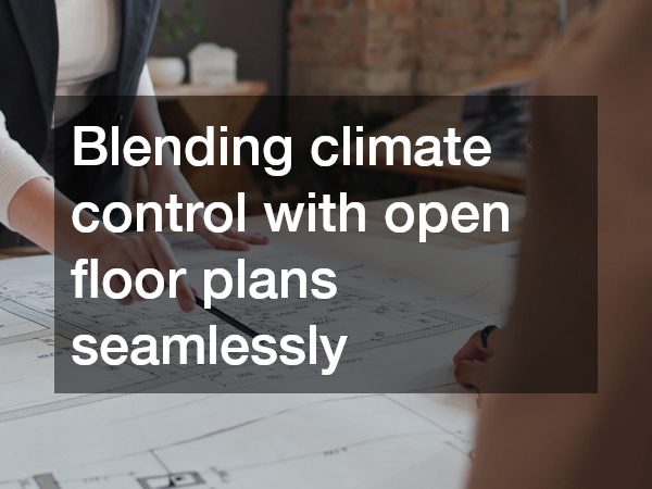 Blending climate control with open floor plans seamlessly