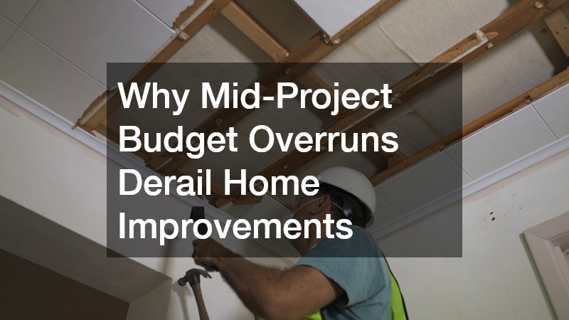 Why Mid-Project Budget Overruns Derail Home Improvements