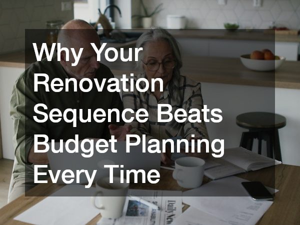 Why Your Renovation Sequence Beats Budget Planning Every Time