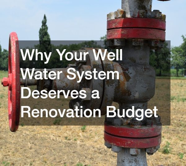 Why Your Well Water System Deserves a Renovation Budget