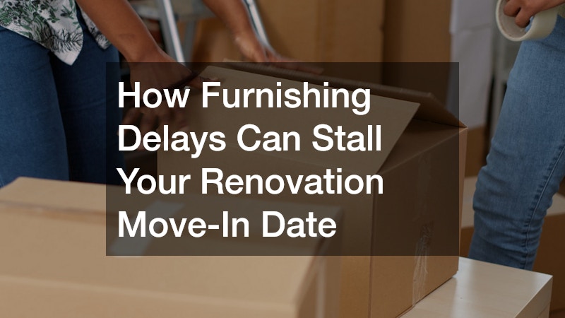How Furnishing Delays Can Stall Your Renovation Move-In Date