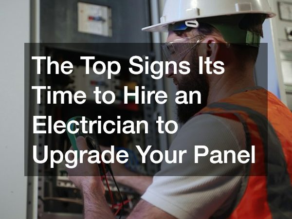 The Top Signs Its Time to Hire an Electrician to Upgrade Your Panel