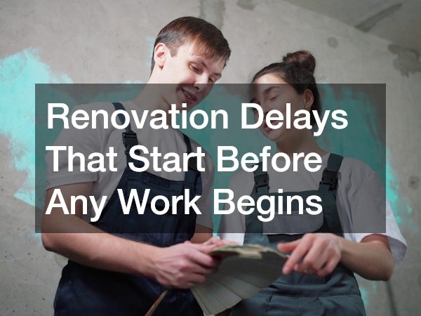 Renovation Delays That Start Before Any Work Begins