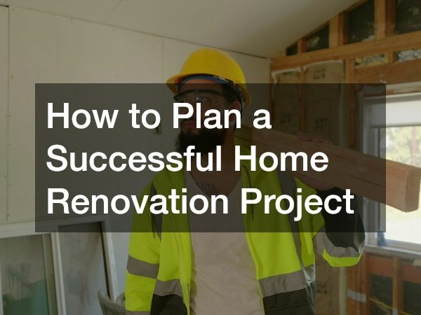 How to Plan a Successful Home Renovation Project